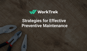 Strategies for Effective Preventive Maintenance - WorkTrek
